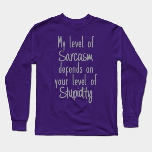 My Level of Sarcasm depends on your Level of Stupidity Long Sleeve T-Shirt